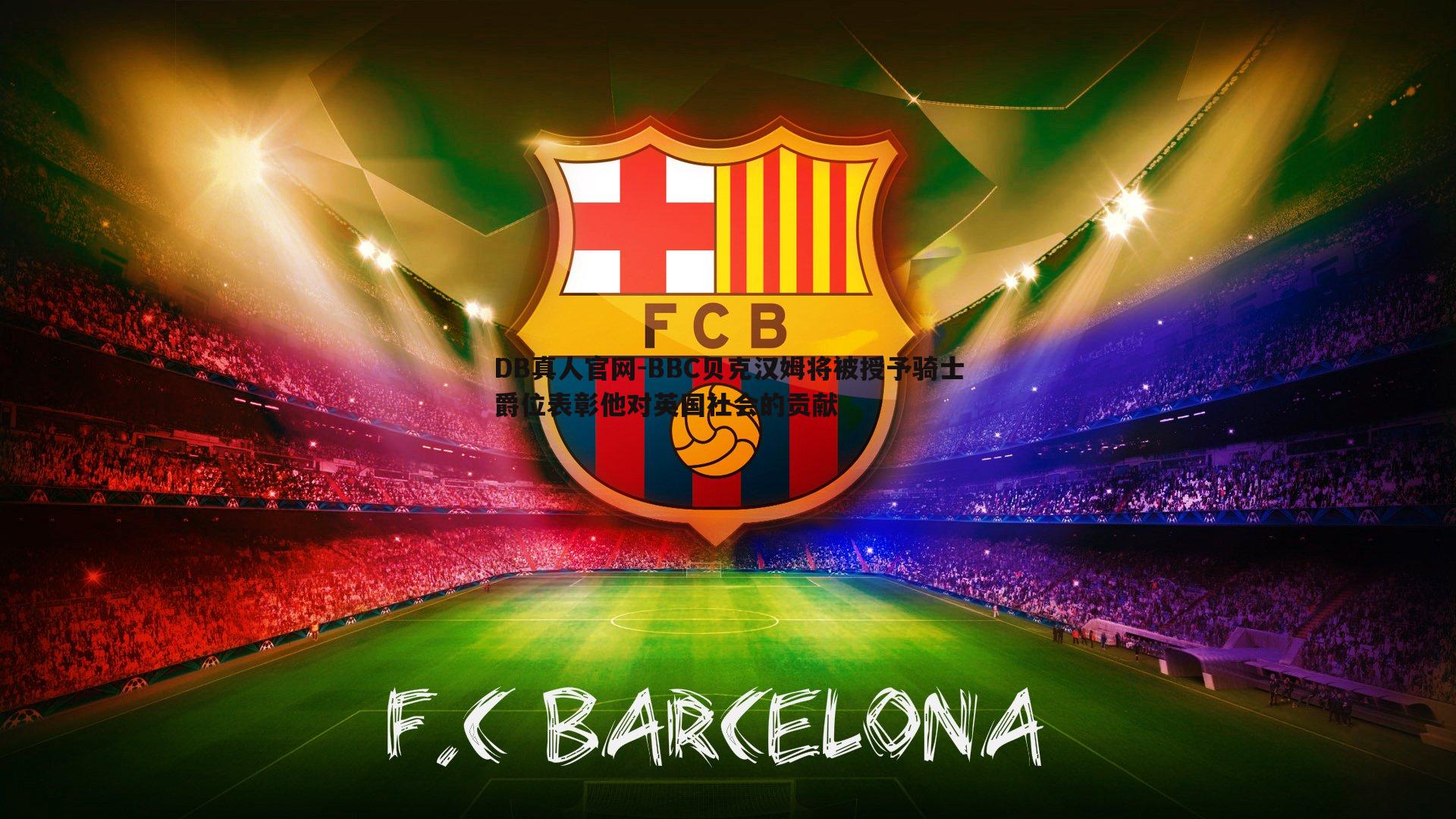 BBC贝克汉姆将被授予骑士爵位表彰他对英国社会的贡献